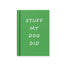 A green hardcover notebook with the phrase 'STUFF MY DOG DID' printed in white handwritten-style capital letters on the front, shown against a plain white background.