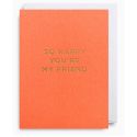 So Happy You're My Friend Card