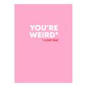 You're Weird, I Love That