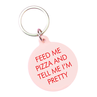 Feed Me Pizza & Tell Me I'm Pretty Keyring