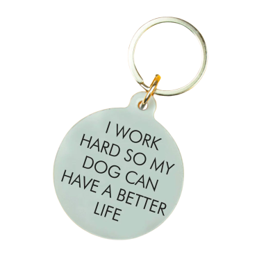 I Work Hard So My Dog Can Have a Better Life Keyring