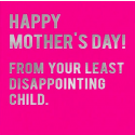 Happy Mother's Day! From your Least Disappointing Child