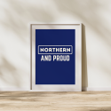 Northern and Proud A3 Print