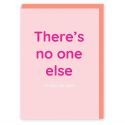 There's No One Else Valentines Card