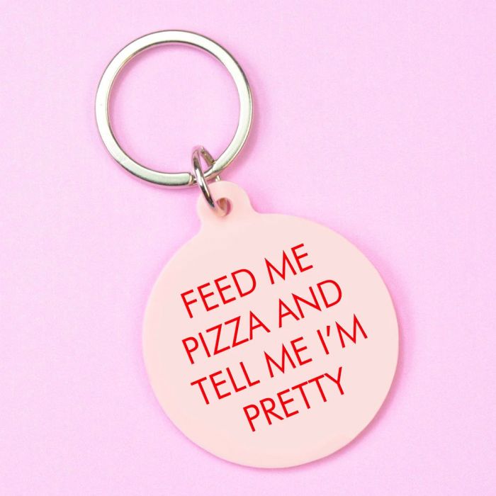 Feed Me Pizza & Tell Me I'm Pretty Keyring